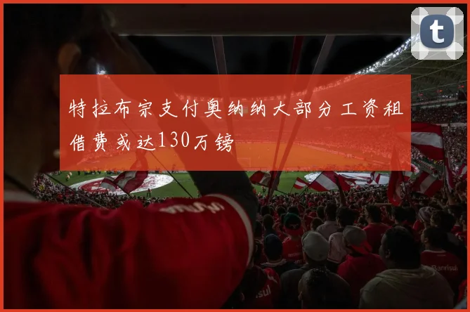 特拉布宗支付奥纳纳大部分工资租借费或达130万镑